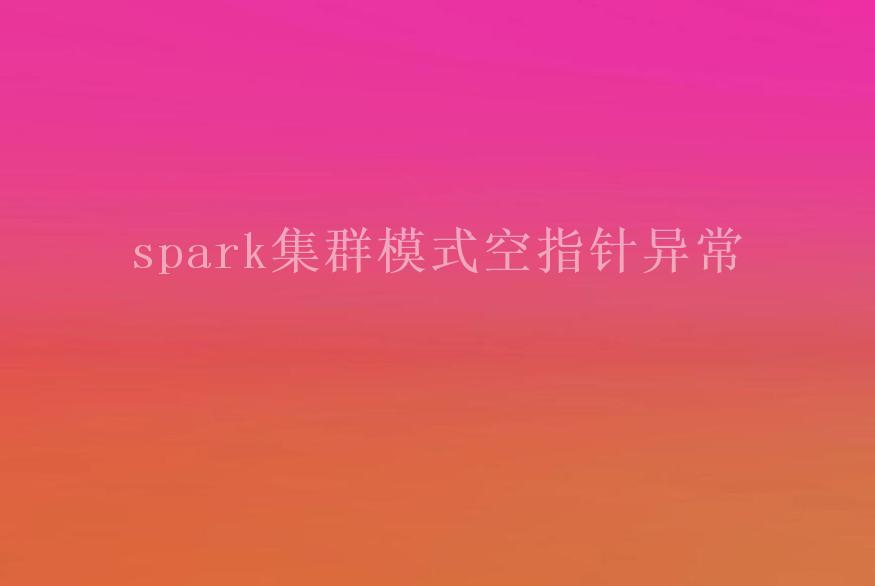 spark集群模式空指针异常1