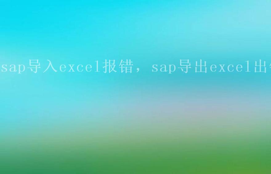 sap导入excel报错，sap导出excel出错2