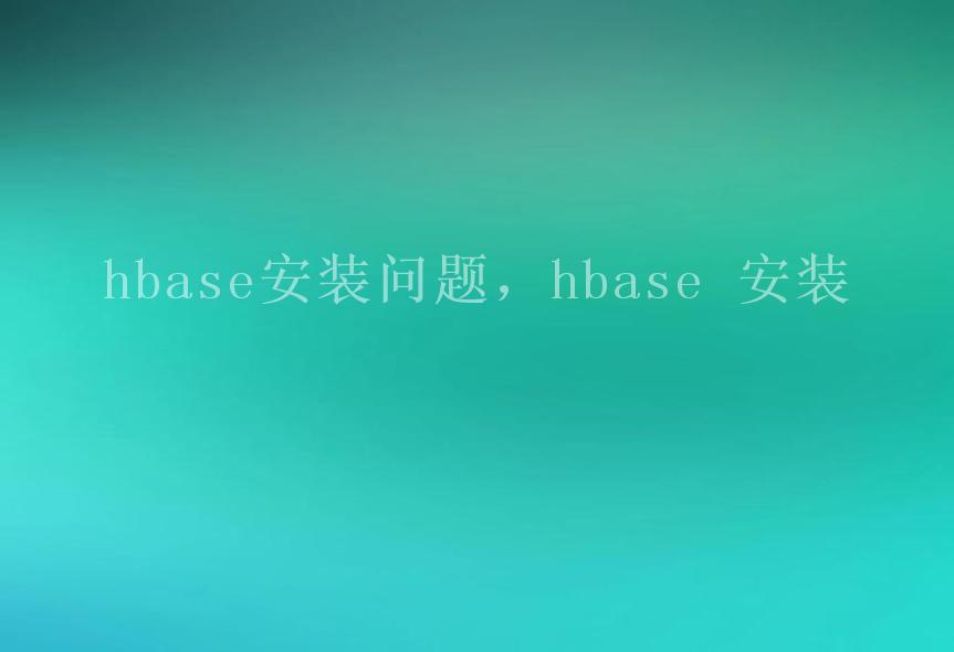 hbase安装问题，hbase 安装2