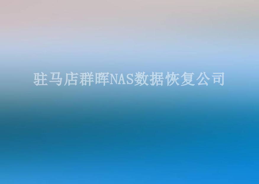 驻马店群晖NAS数据恢复公司2