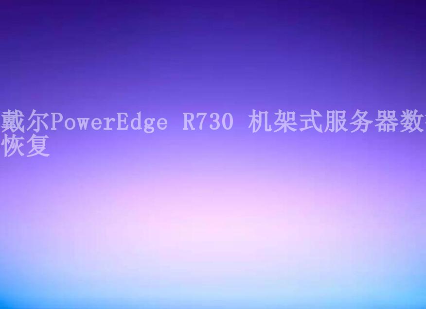 戴尔PowerEdge R730 机架式服务器数据恢复2