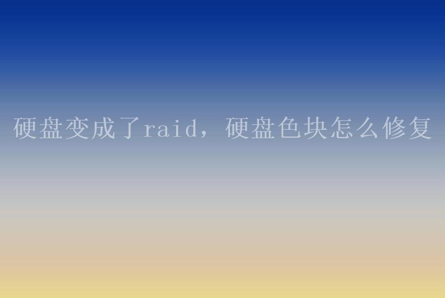 硬盘变成了raid，硬盘色块怎么修复1