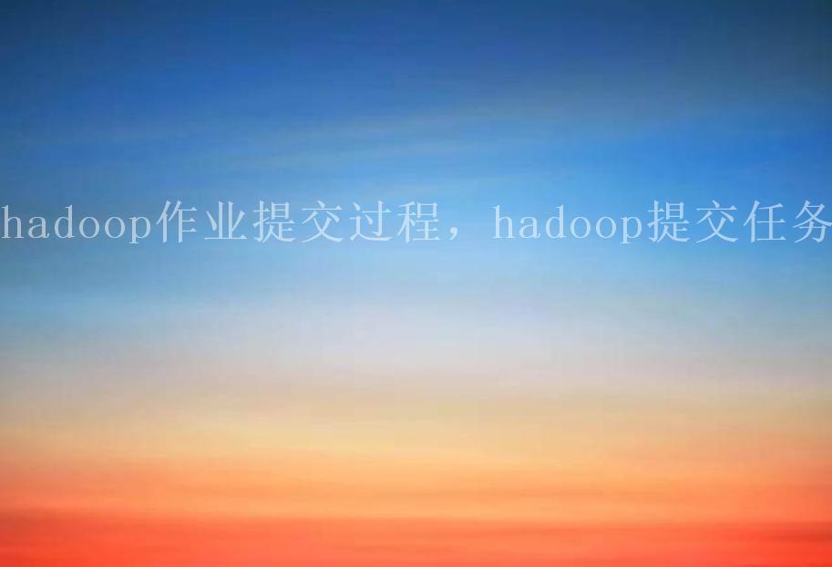 hadoop作业提交过程，hadoop提交任务1