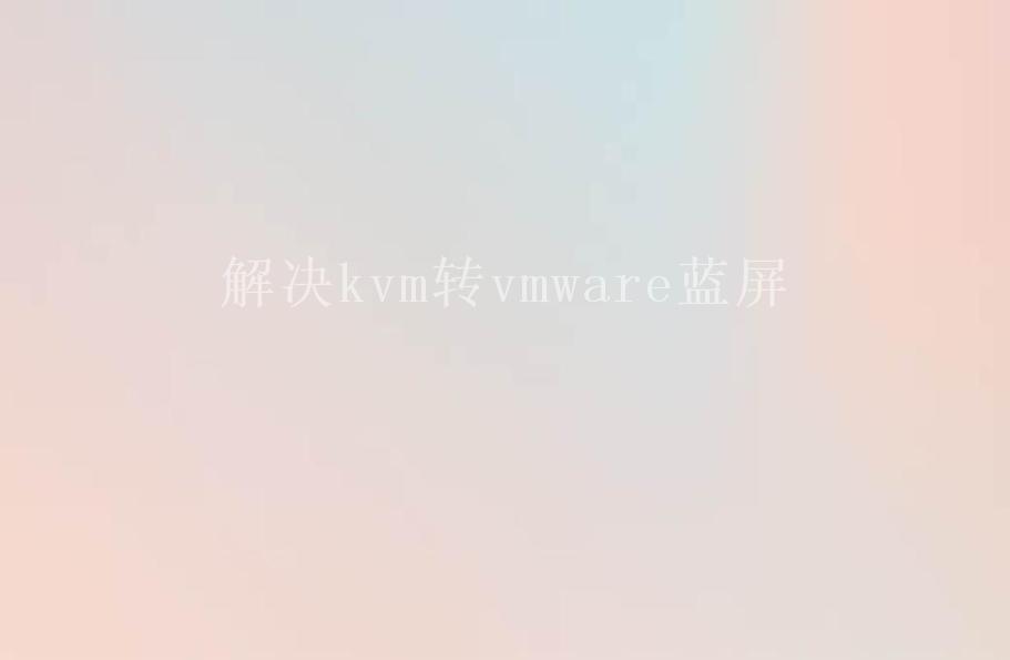 解决kvm转vmware蓝屏2