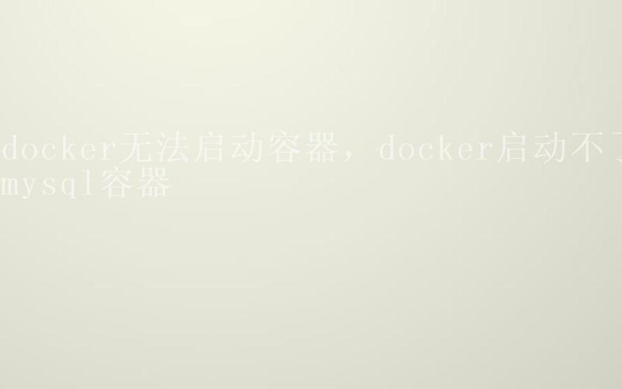 docker无法启动容器，docker启动不了mysql容器1