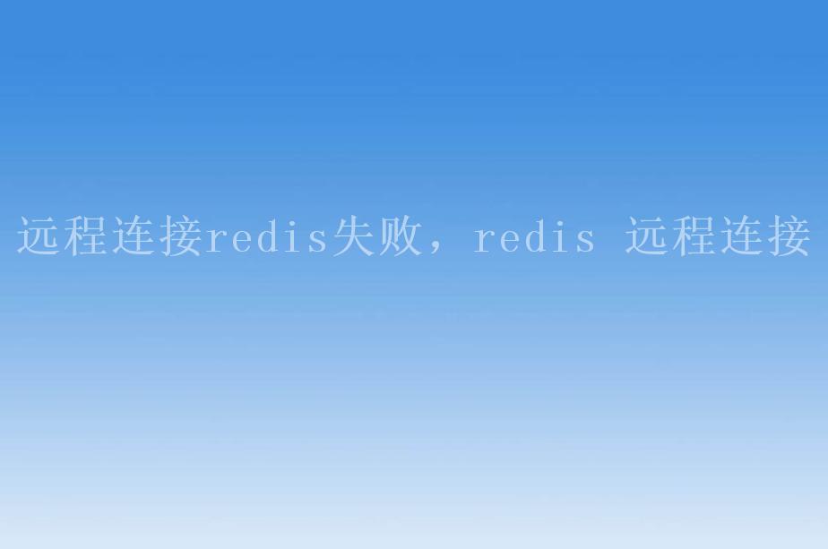 远程连接redis失败，redis 远程连接1