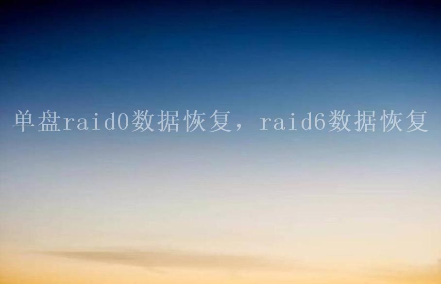 单盘raid0数据恢复，raid6数据恢复2