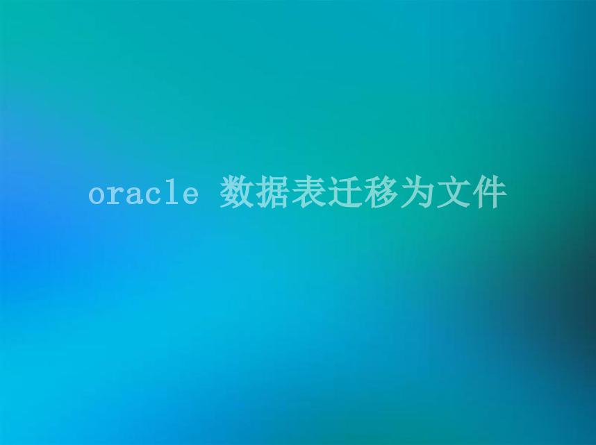 oracle 数据表迁移为文件1