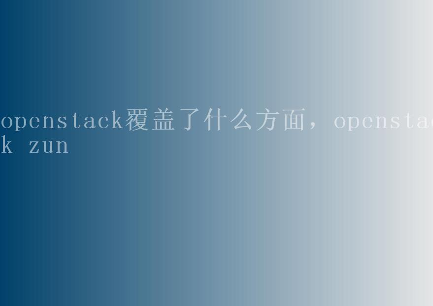 openstack覆盖了什么方面，openstack zun2