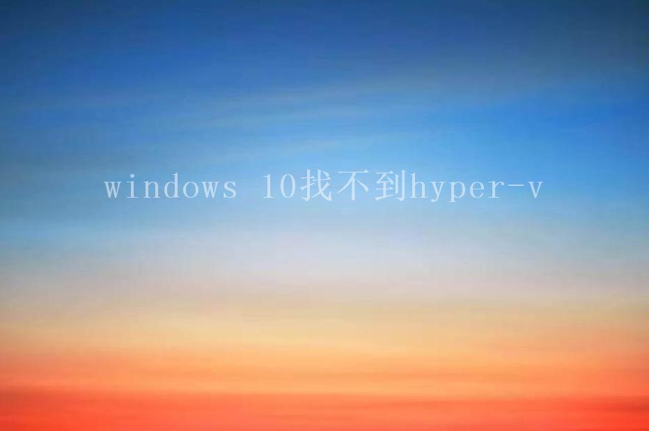 windows 10找不到hyper-v2