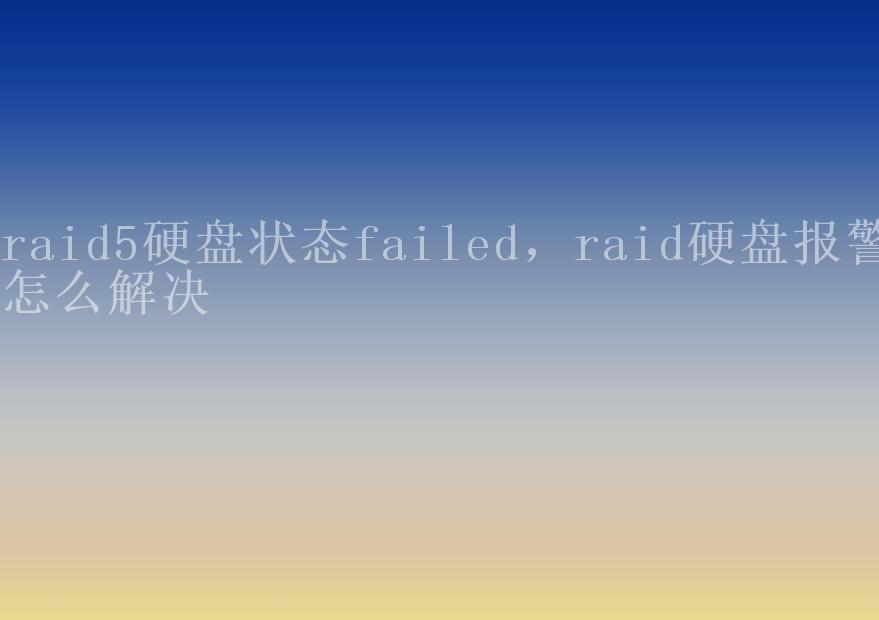 raid5硬盘状态failed，raid硬盘报警怎么解决2