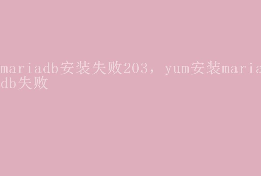 mariadb安装失败203，yum安装mariadb失败2