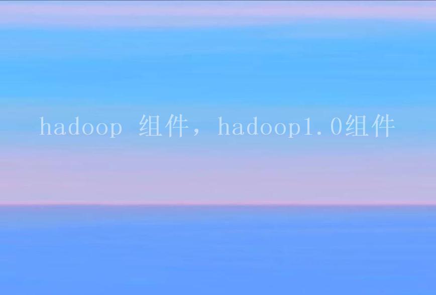 hadoop 组件，hadoop1.0组件1