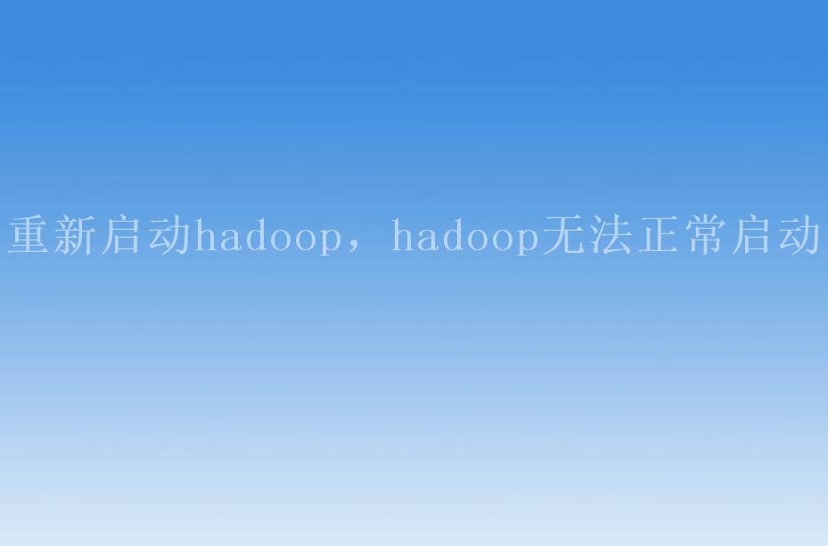 重新启动hadoop，hadoop无法正常启动1