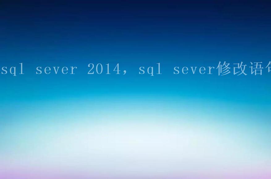 sql sever 2014，sql sever修改语句2