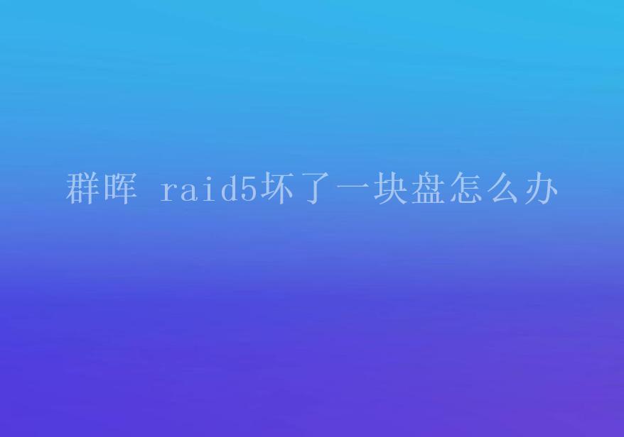 群晖 raid5坏了一块盘怎么办1