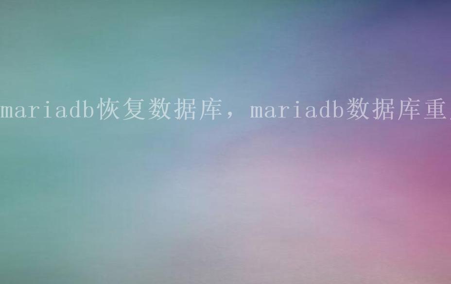 mariadb恢复数据库，mariadb数据库重启2