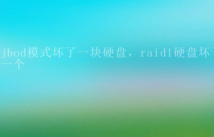 jbod模式坏了一块硬盘，raid1硬盘坏了一个1