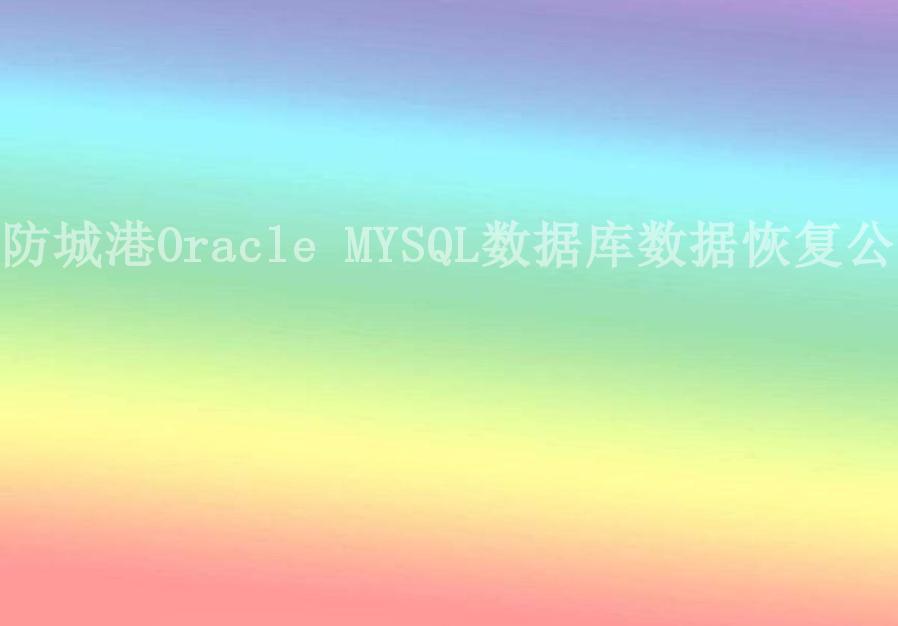 防城港Oracle MYSQL数据库数据恢复公司1