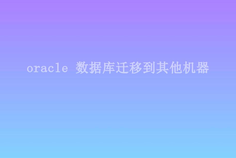 oracle 数据库迁移到其他机器1