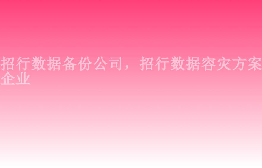 招行数据备份公司，招行数据容灾方案企业1