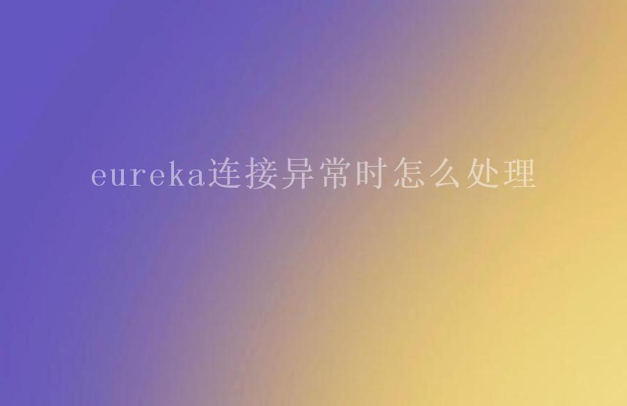 eureka连接异常时怎么处理2