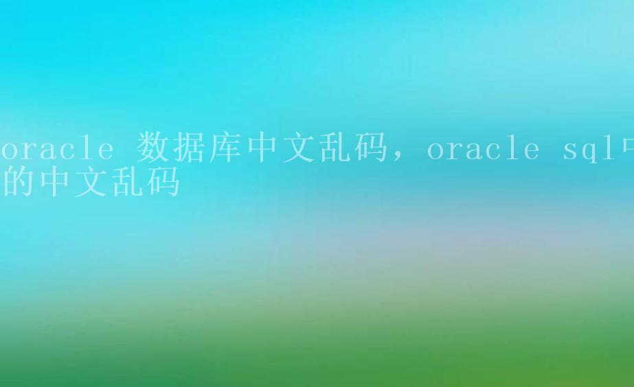 oracle 数据库中文乱码，oracle sql中的中文乱码2