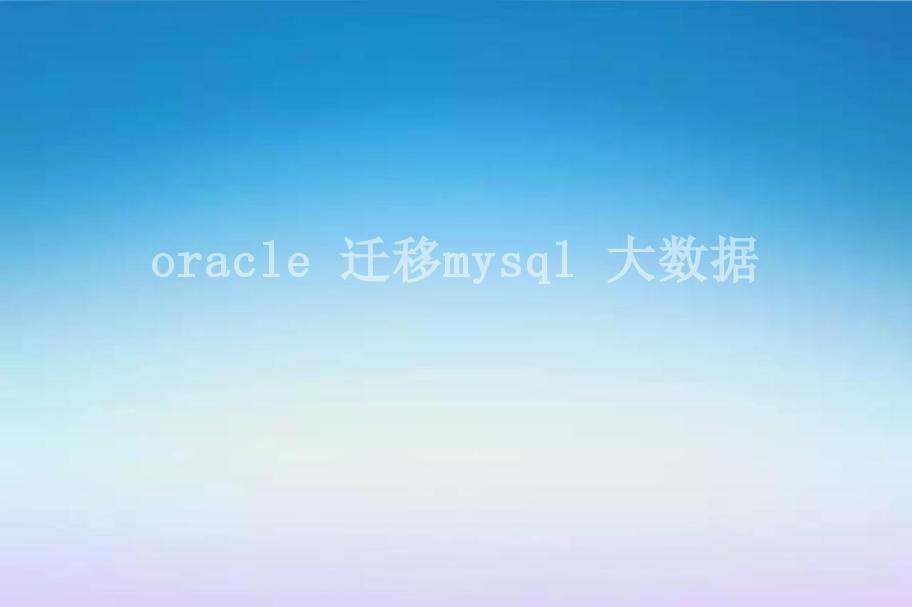 oracle 迁移mysql 大数据1