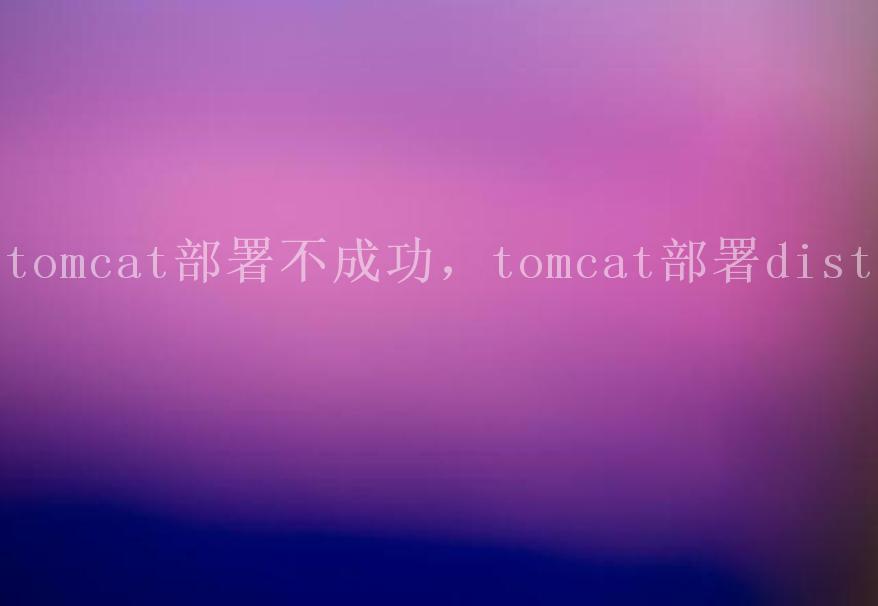 tomcat部署不成功，tomcat部署dist2