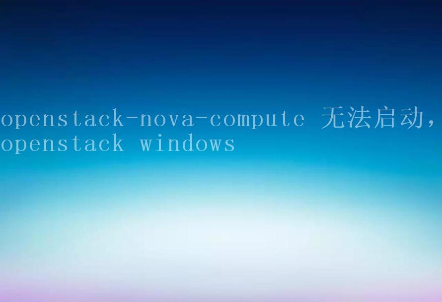 openstack-nova-compute 无法启动，openstack windows2