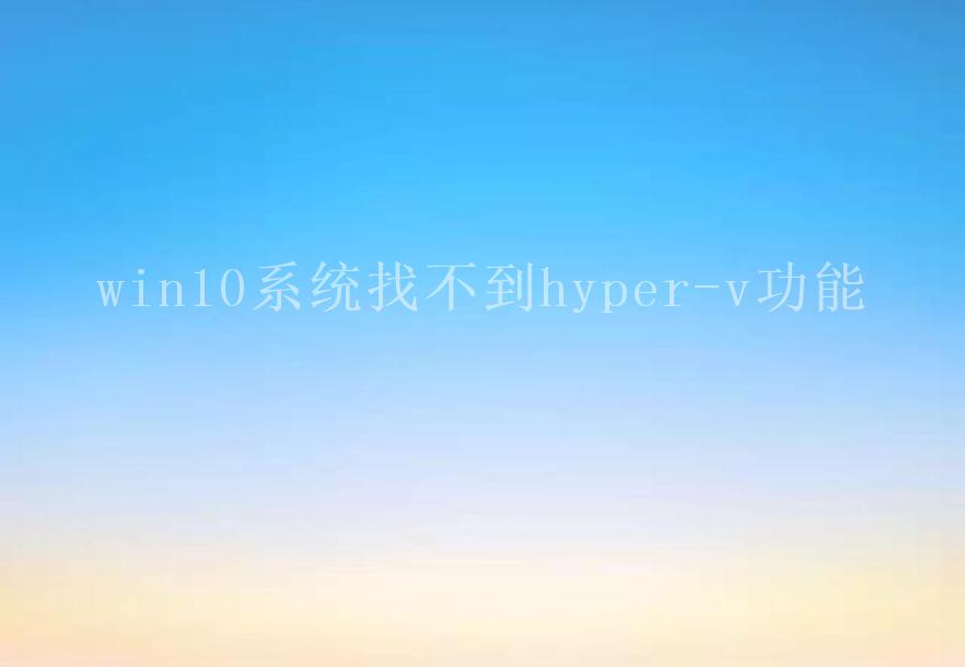 win10系统找不到hyper-v功能2