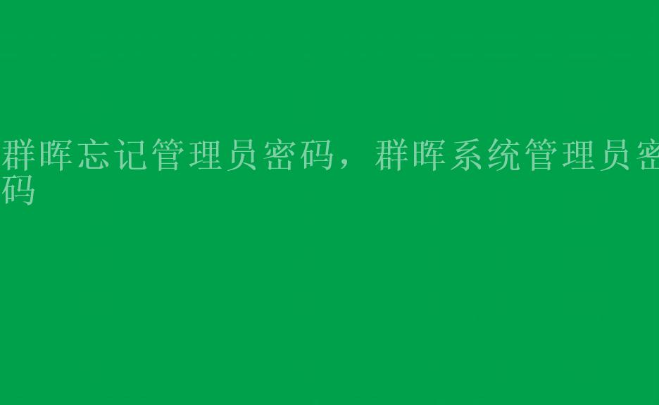 群晖忘记管理员密码，群晖系统管理员密码2