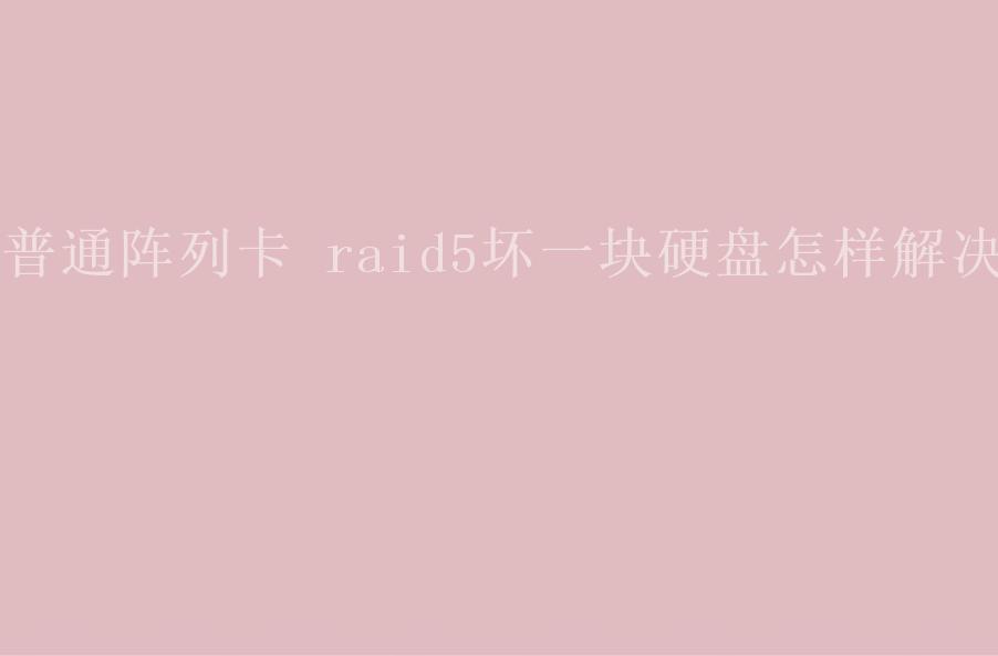 普通阵列卡 raid5坏一块硬盘怎样解决2