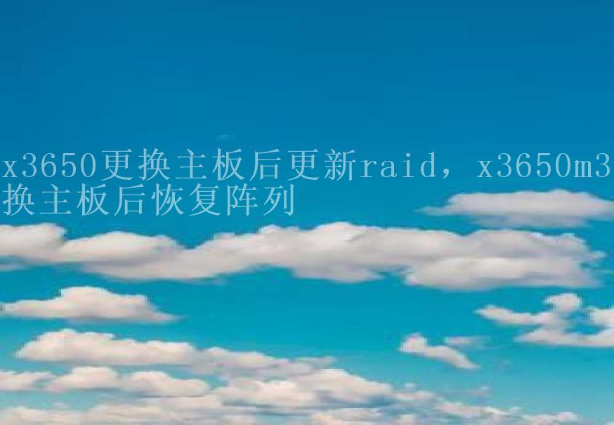 x3650更换主板后更新raid，x3650m3更换主板后恢复阵列1