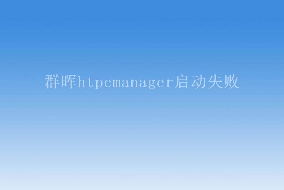 群晖htpcmanager启动失败1