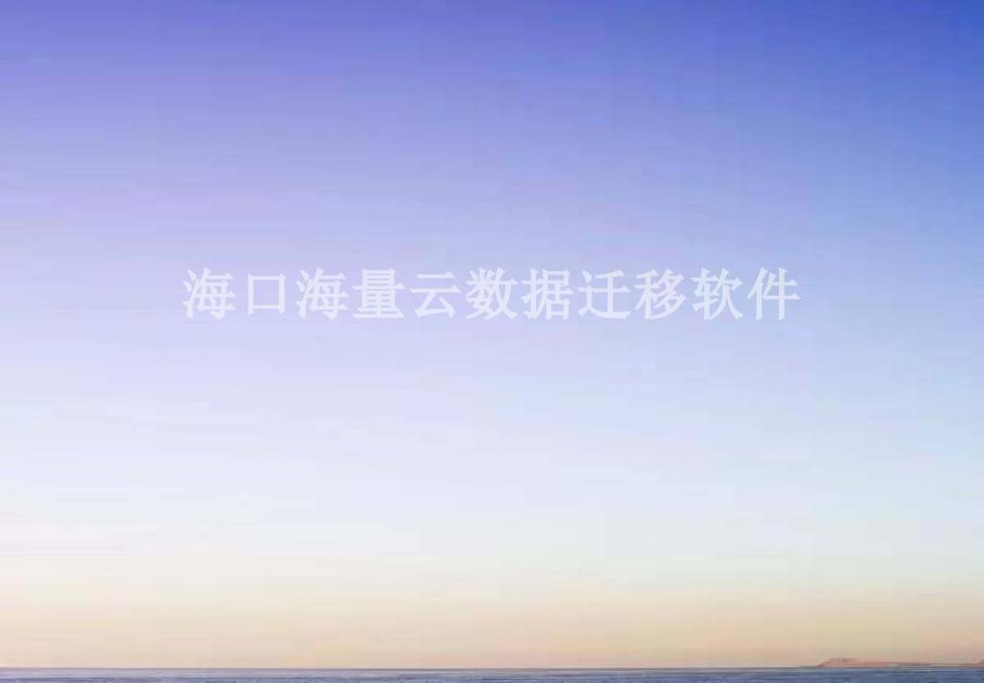 海口海量云数据迁移软件2