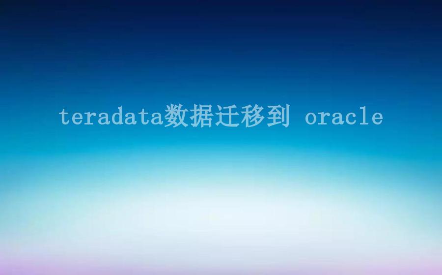 teradata数据迁移到 oracle1