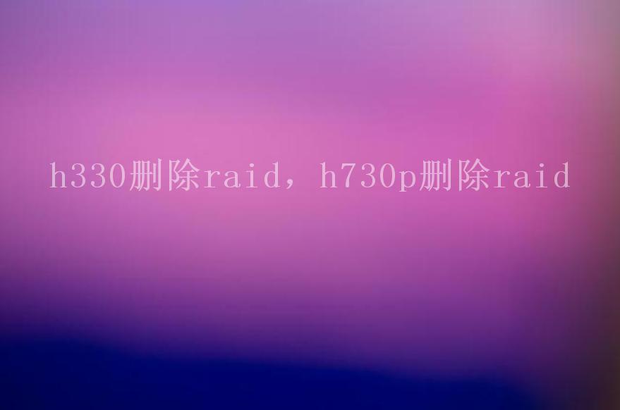 h330删除raid，h730p删除raid1