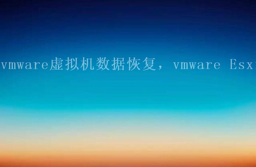 vmware虚拟机数据恢复，vmware Esxi2