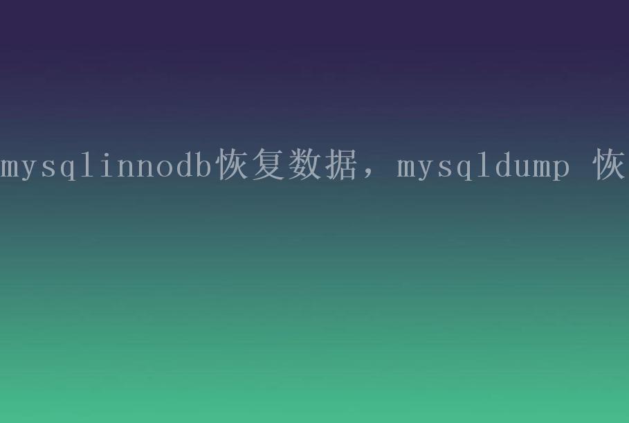 mysqlinnodb恢复数据，mysqldump 恢复1