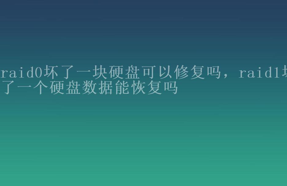 raid0坏了一块硬盘可以修复吗，raid1坏了一个硬盘数据能恢复吗2