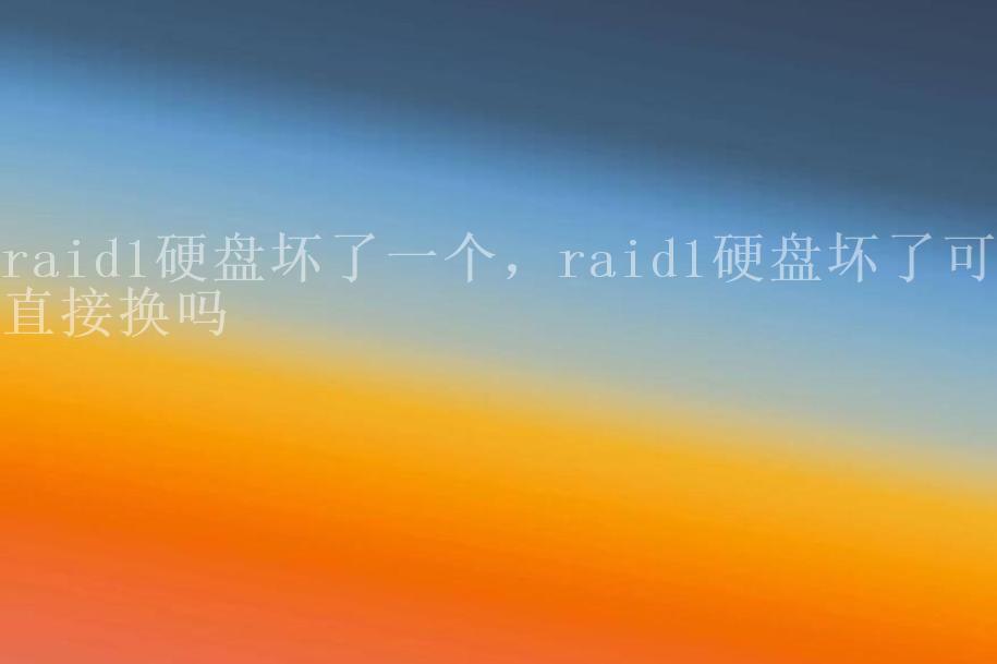 raid1硬盘坏了一个，raid1硬盘坏了可直接换吗2