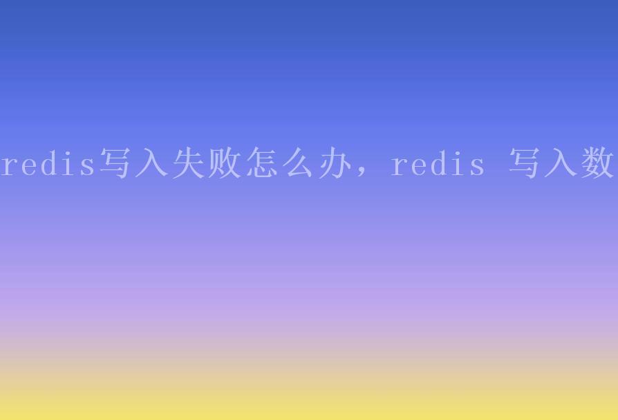 redis写入失败怎么办，redis 写入数据2