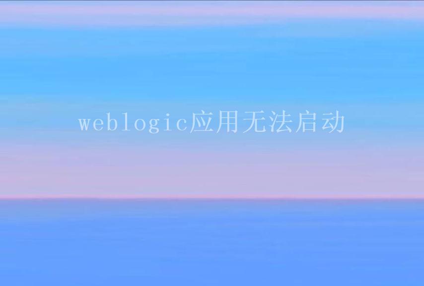 weblogic应用无法启动2