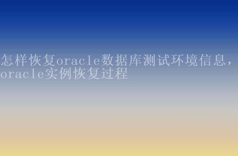 怎样恢复oracle数据库环境信息，oracle实例恢复过程1