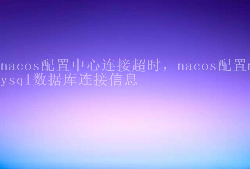 nacos配置中心连接超时，nacos配置mysql数据库连接信息2