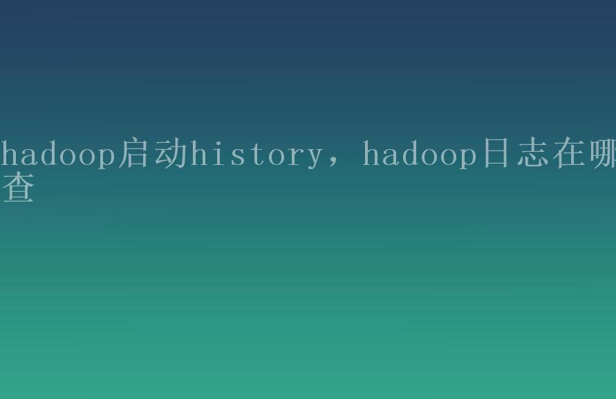 hadoop启动history，hadoop日志在哪查1