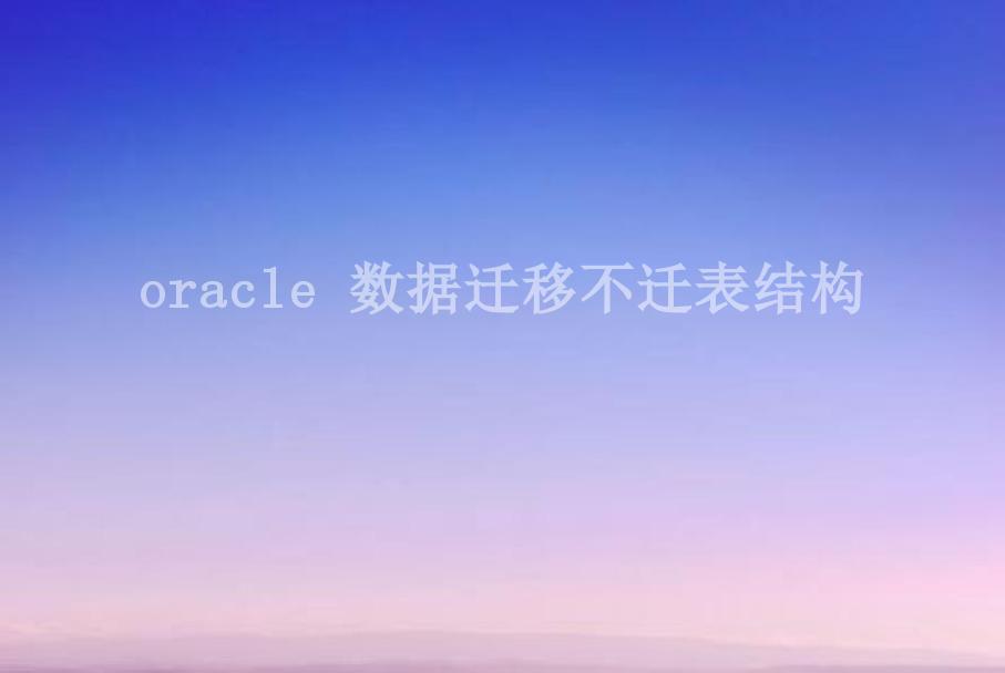 oracle 数据迁移不迁表结构1