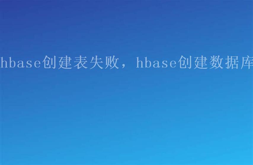 hbase创建表失败，hbase创建数据库2