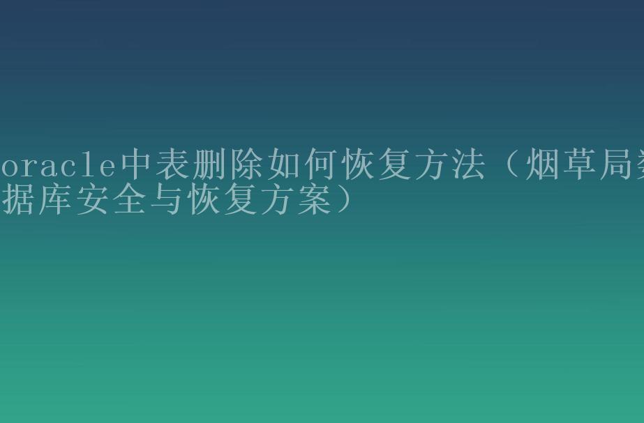 oracle中表删除如何恢复方法（烟草局数据库安全与恢复方案）1